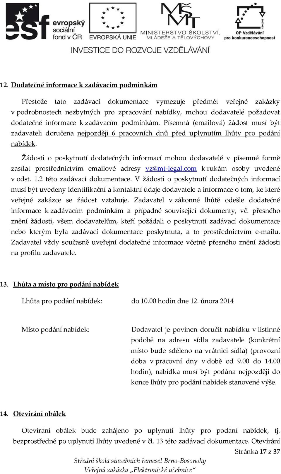 Žádosti o poskytnutí dodatečných informací mohou dodavatelé v písemné formě zasílat prostřednictvím emailové adresy vz@mt-legal.com k rukám osoby uvedené v odst. 1.2 této zadávací dokumentace.