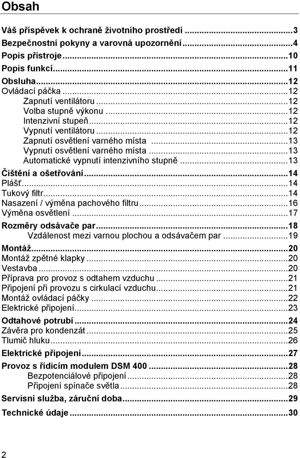 .. 13 Čištění a ošetřování... 14 Plášť... 14 Tukový filtr... 14 Nasazení / výměna pachového filtru... 16 Výměna osvětlení... 17 Rozměry odsávače par... 18 Vzdálenost mezi varnou plochou a odsávačem par.