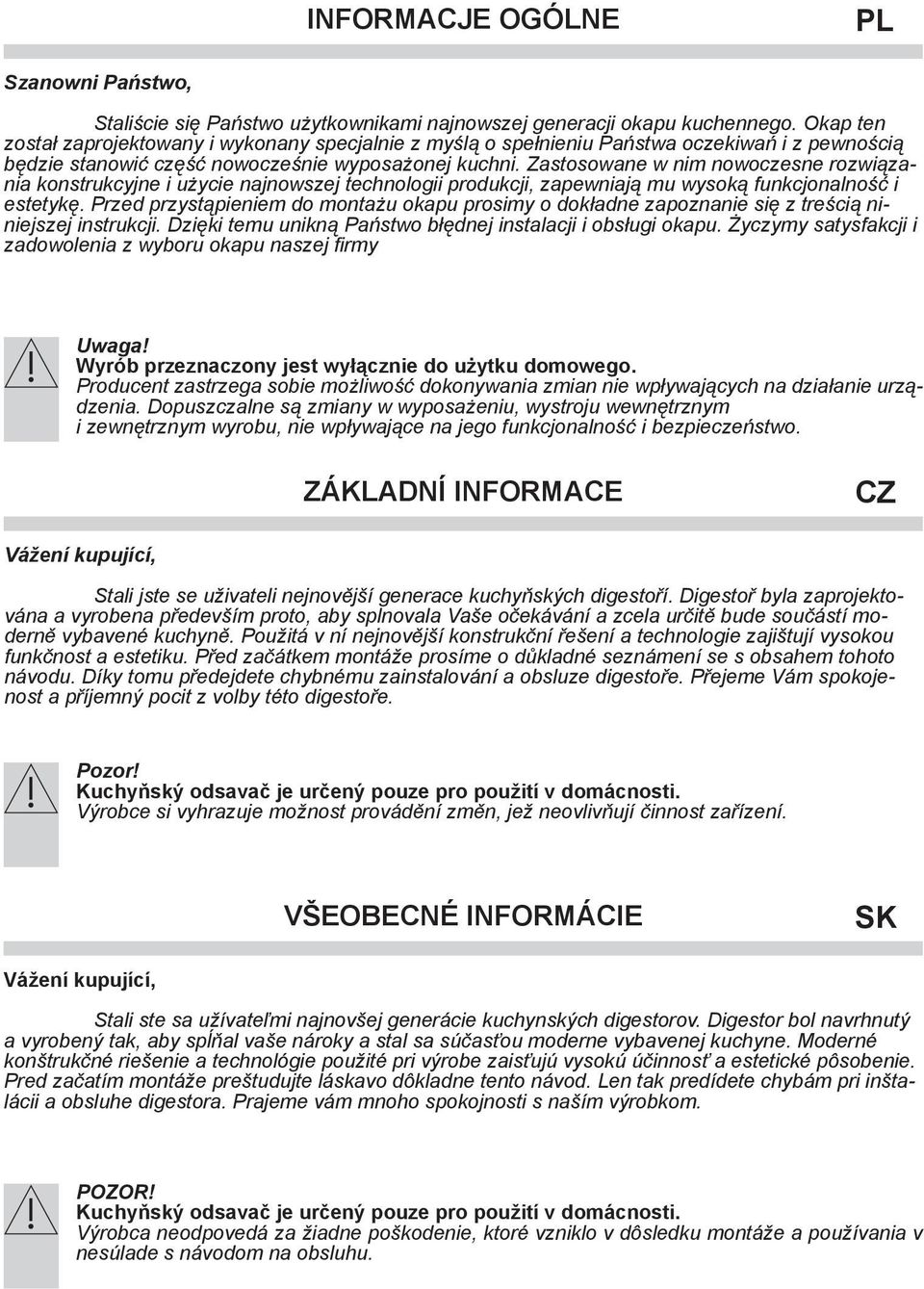 Zastosowane w nim nowoczesne rozwiązania konstrukcyjne i użycie najnowszej technologii produkcji, zapewniają mu wysoką funkcjonalność i estetykę.