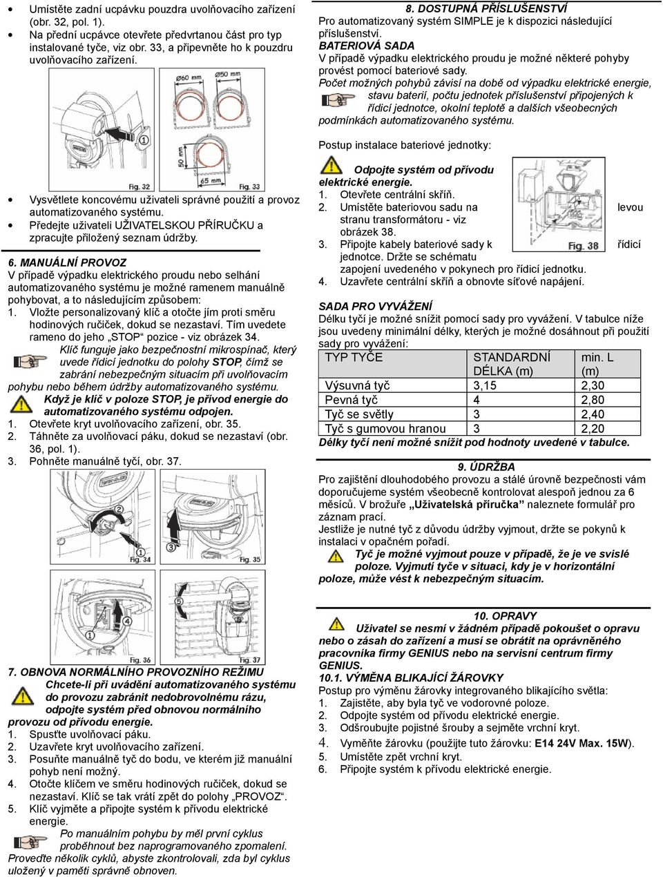 BATERIOVÁ SADA V případě výpadku elektrického proudu je možné některé pohyby provést pomocí bateriové sady.