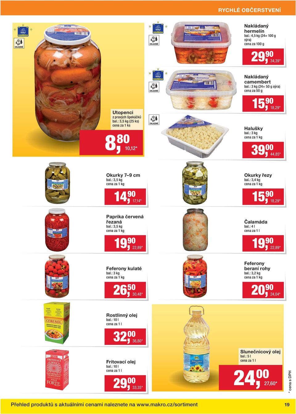 : 3,5 kg Feferony kulaté bal.: 3 kg Čalamáda bal.: 4 l cena za 1 l 19, 90 22,89 * 19, 90 22,89 * Feferony beraní rohy bal.: 3,2 kg 26, 50 30,48 * 20, 90 24,04 * Rostlinný olej bal.