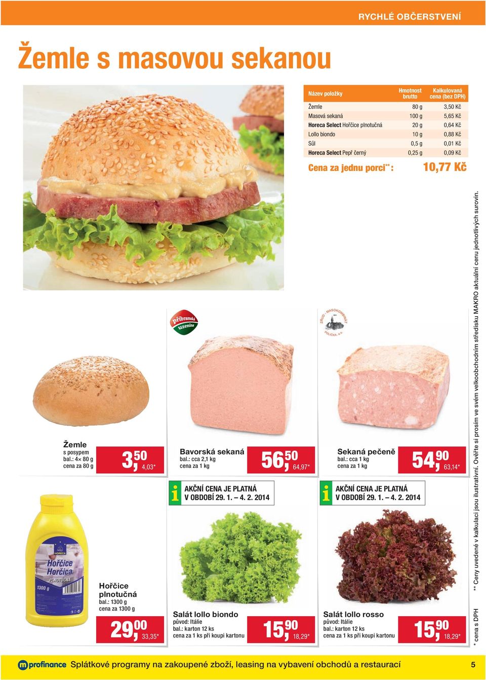 : 1300 g cena za 1300 g 3, 50 4,03 * Bavorská sekaná bal.: cca 2,1 kg V OBDOBÍ 29. 1. 4. 2. 2014 Salát lollo biondo původ: Itálie bal.: karton 12 ks při koupi kartonu 56, 50 Sekaná pečeně bal.