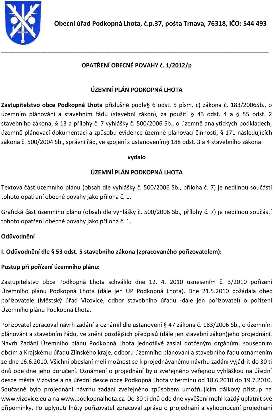 , o územně analytických podkladech, územně plánovací dokumentaci a způsobu evidence územně plánovací činnosti, 171 následujících zákona č. 500/2004 Sb., správní řád, ve spojení s ustanovením 188 odst.