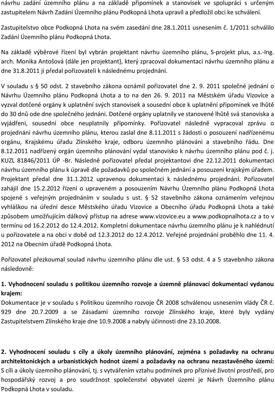 Na základě výběrové řízení byl vybrán projektant návrhu územního plánu, S-projekt plus, a.s. Ing. arch.