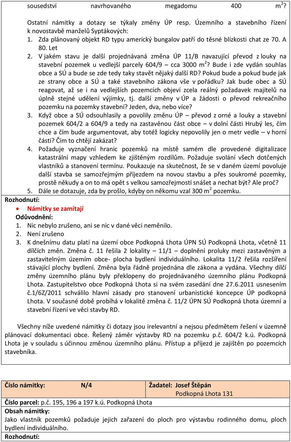 V jakém stavu je další projednávaná změna ÚP 11/B navazující převod z louky na stavební pozemek u vedlejší parcely 604/9 cca 3000 m 2?