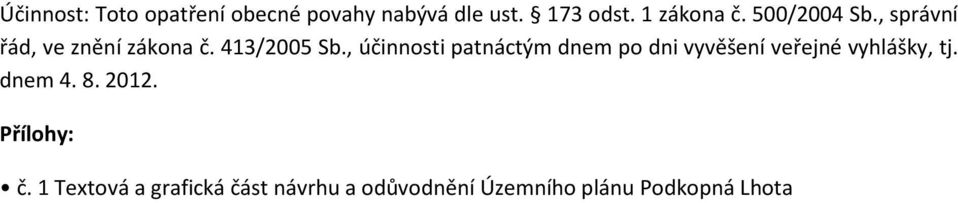 , účinnosti patnáctým dnem po dni vyvěšení veřejné vyhlášky, tj. dnem 4. 8.