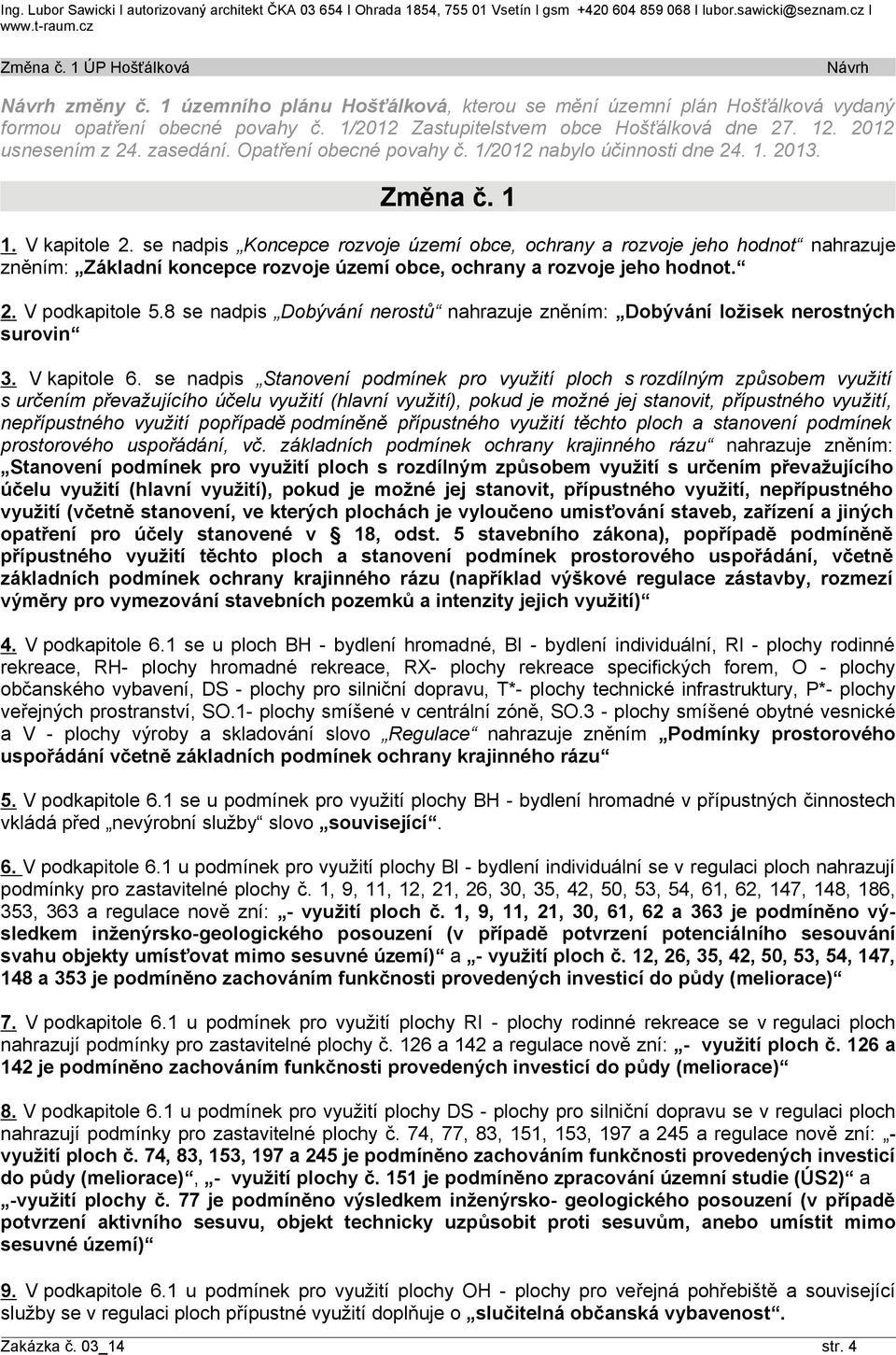 Opatření obecné povahy č. 1/2012 nabylo účinnosti dne 24. 1. 2013. Změna č. 1 1. V kapitole 2.