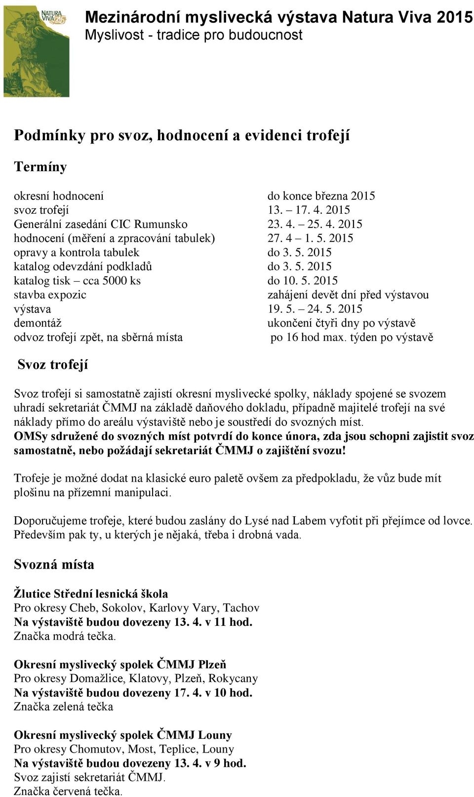 5. 2015 stavba expozic zahájení devět dní před výstavou výstava 19. 5. 24. 5. 2015 demontáž ukončení čtyři dny po výstavě odvoz trofejí zpět, na sběrná místa po 16 hod max.