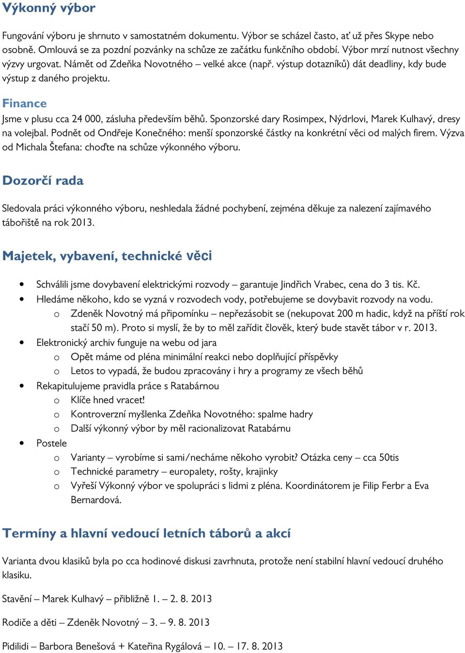 Finance Jsme v plusu cca 24 000, zásluha především běhů. Sponzorské dary Rosimpex, Nýdrlovi, Marek Kulhavý, dresy na volejbal.