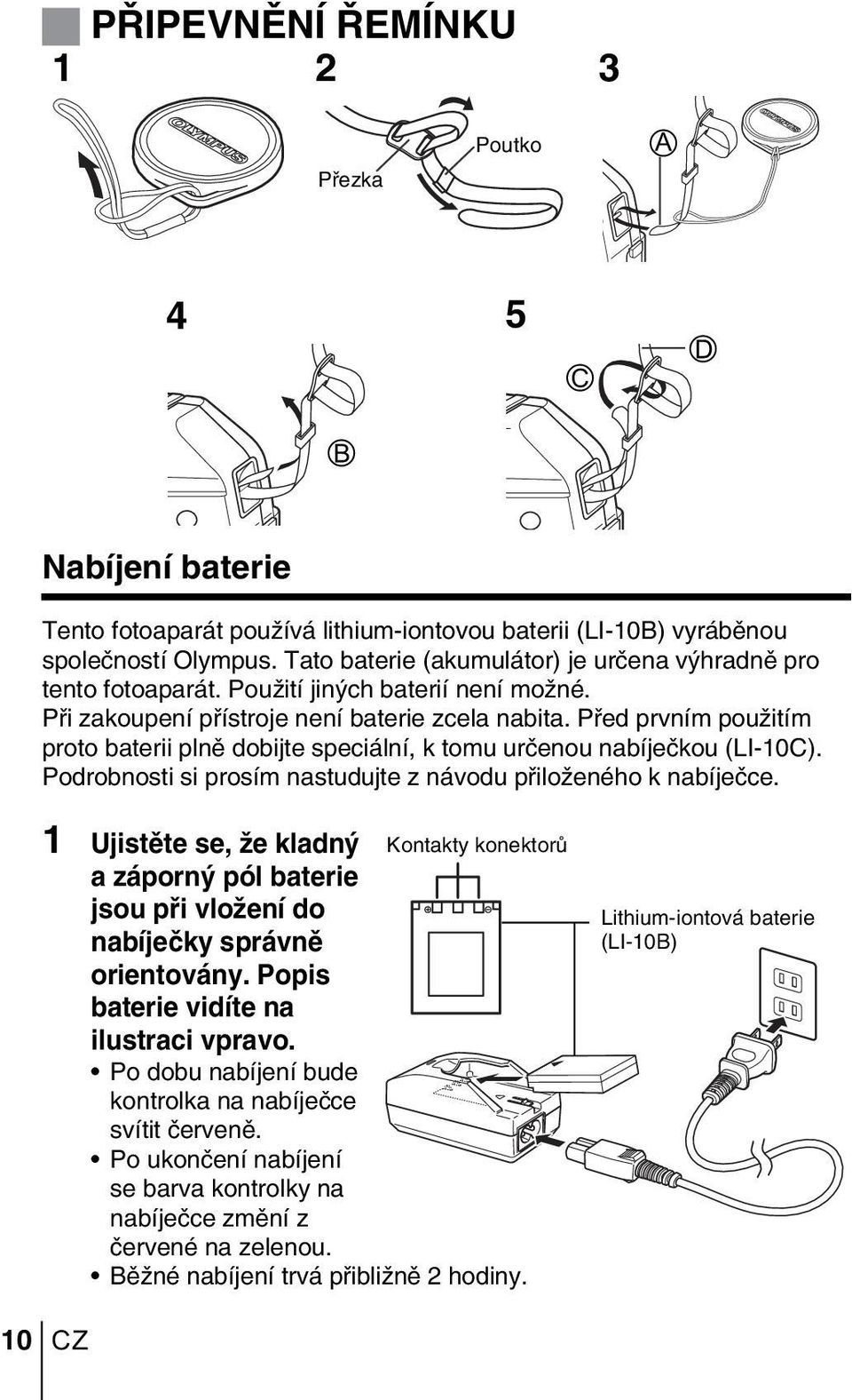 Pfied prvním pouïitím proto baterii plnû dobijte speciální, k tomu urãenou nabíjeãkou (LI-10C). Podrobnosti si prosím nastudujte z návodu pfiiloïeného k nabíjeãce.