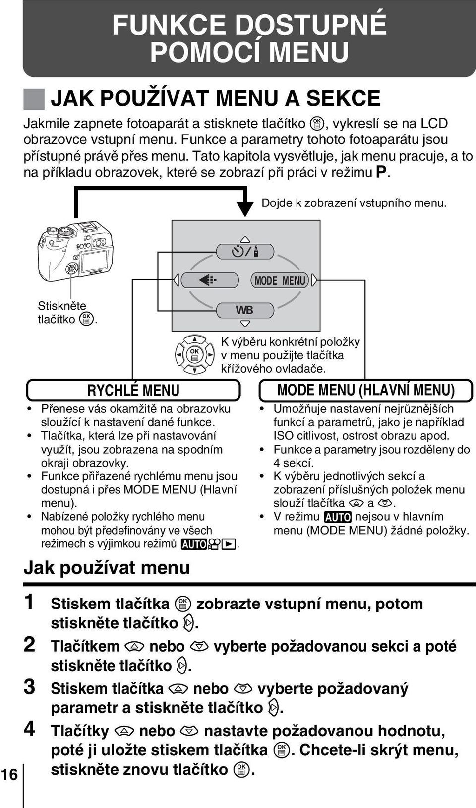 Dojde k zobrazení vstupního menu. MODE MENU Stisknûte tlaãítko e. WB 16 RYCHLÉ MENU Pfienese vás okamïitû na obrazovku slouïící k nastavení dané funkce.