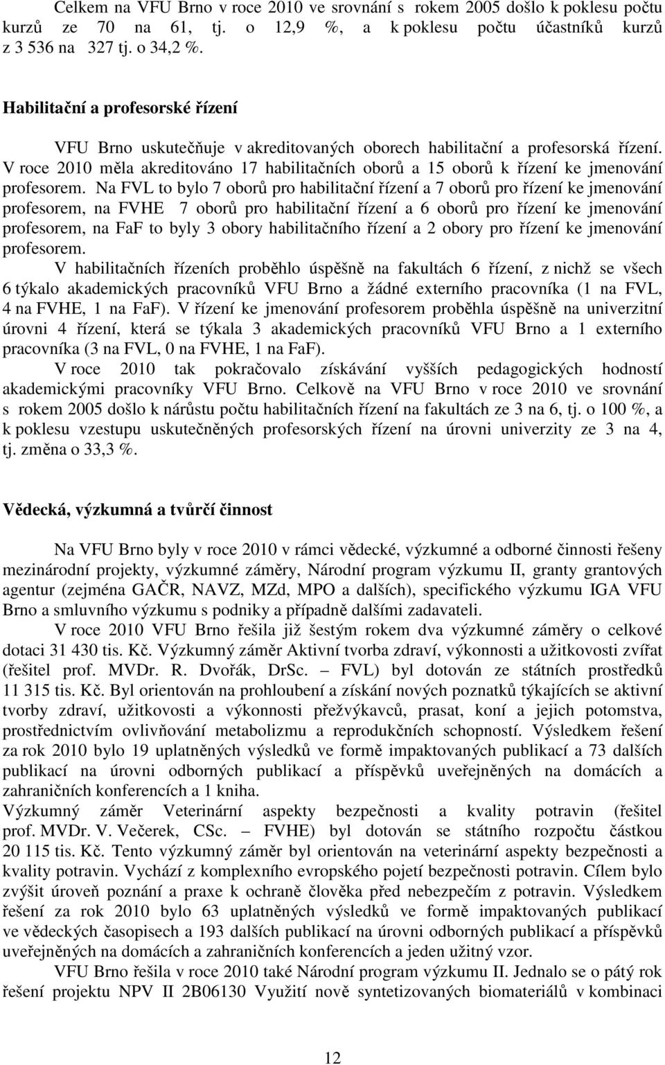 V roce 2010 měla akreditováno 17 habilitačních oborů a 15 oborů k řízení ke jmenování profesorem.