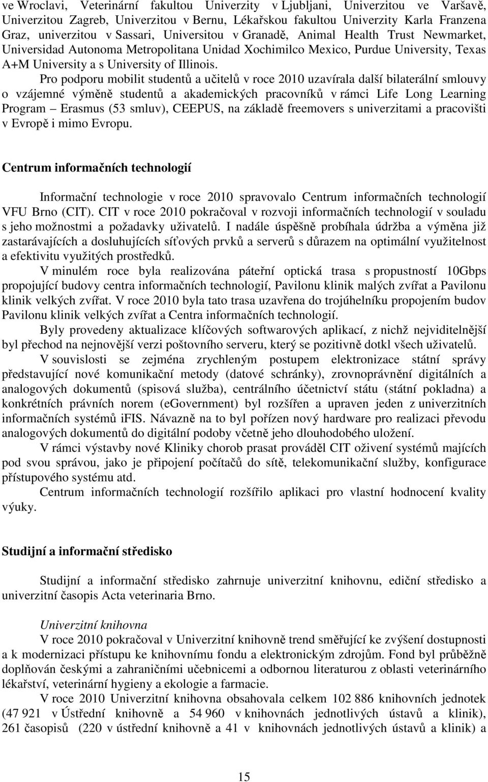 Pro podporu mobilit studentů a učitelů v roce 2010 uzavírala další bilaterální smlouvy o vzájemné výměně studentů a akademických pracovníků v rámci Life Long Learning Program Erasmus (53 smluv),