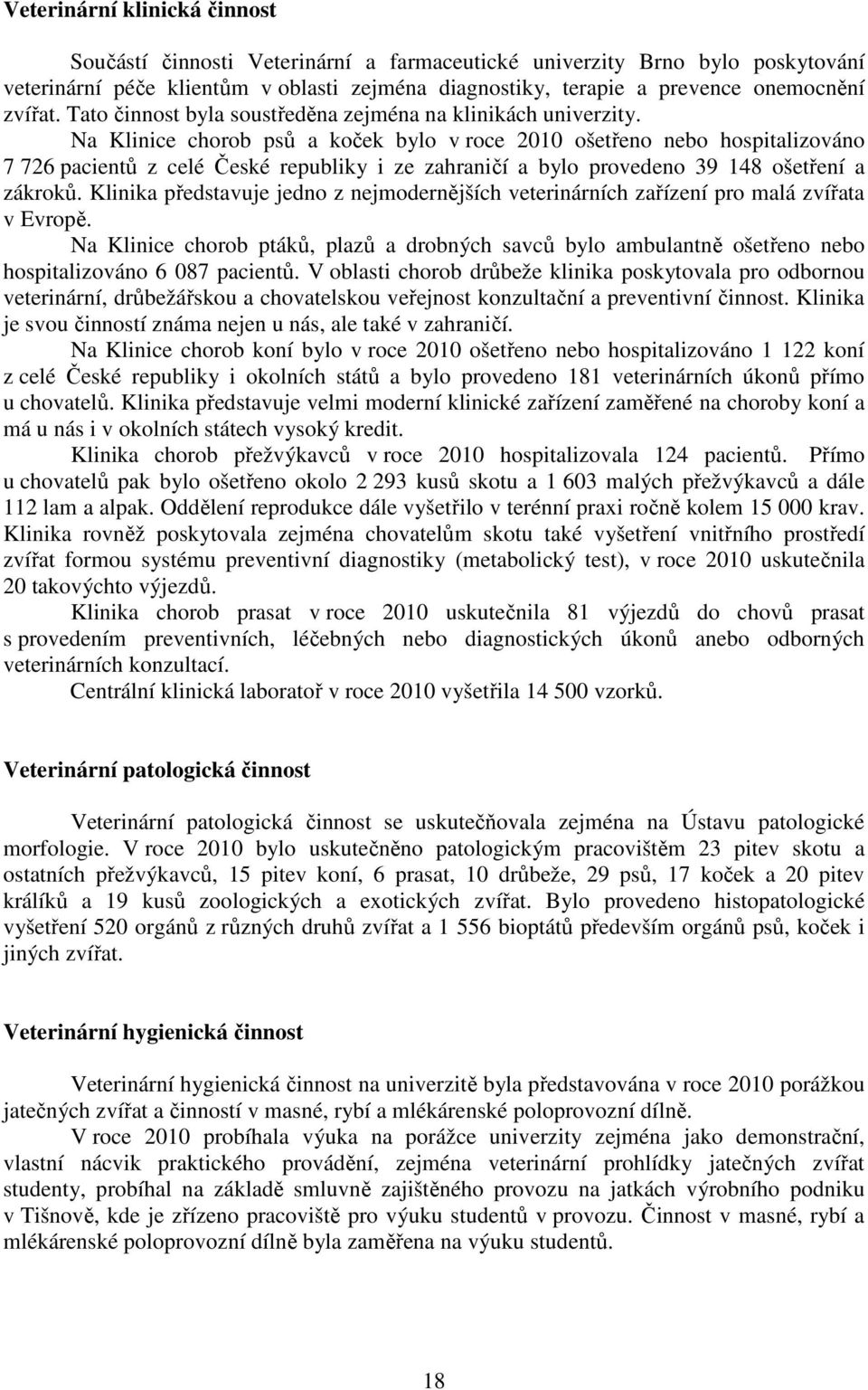 Na Klinice chorob psů a koček bylo v roce 2010 ošetřeno nebo hospitalizováno 7 726 pacientů z celé České republiky i ze zahraničí a bylo provedeno 39 148 ošetření a zákroků.