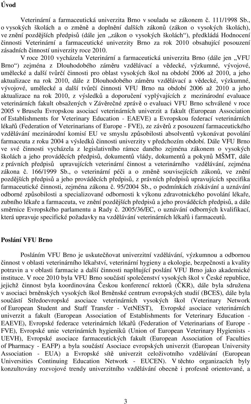 farmaceutické univerzity Brno za rok 2010 obsahující posouzení zásadních činností univerzity roce 2010.