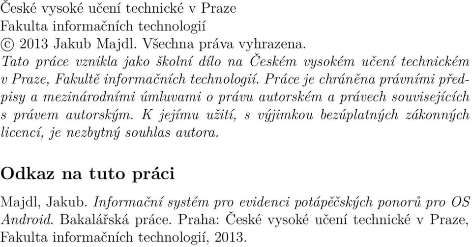 Práce je chráněna právními předpisy a mezinárodními úmluvami o právu autorském a právech souvisejících s právem autorským.