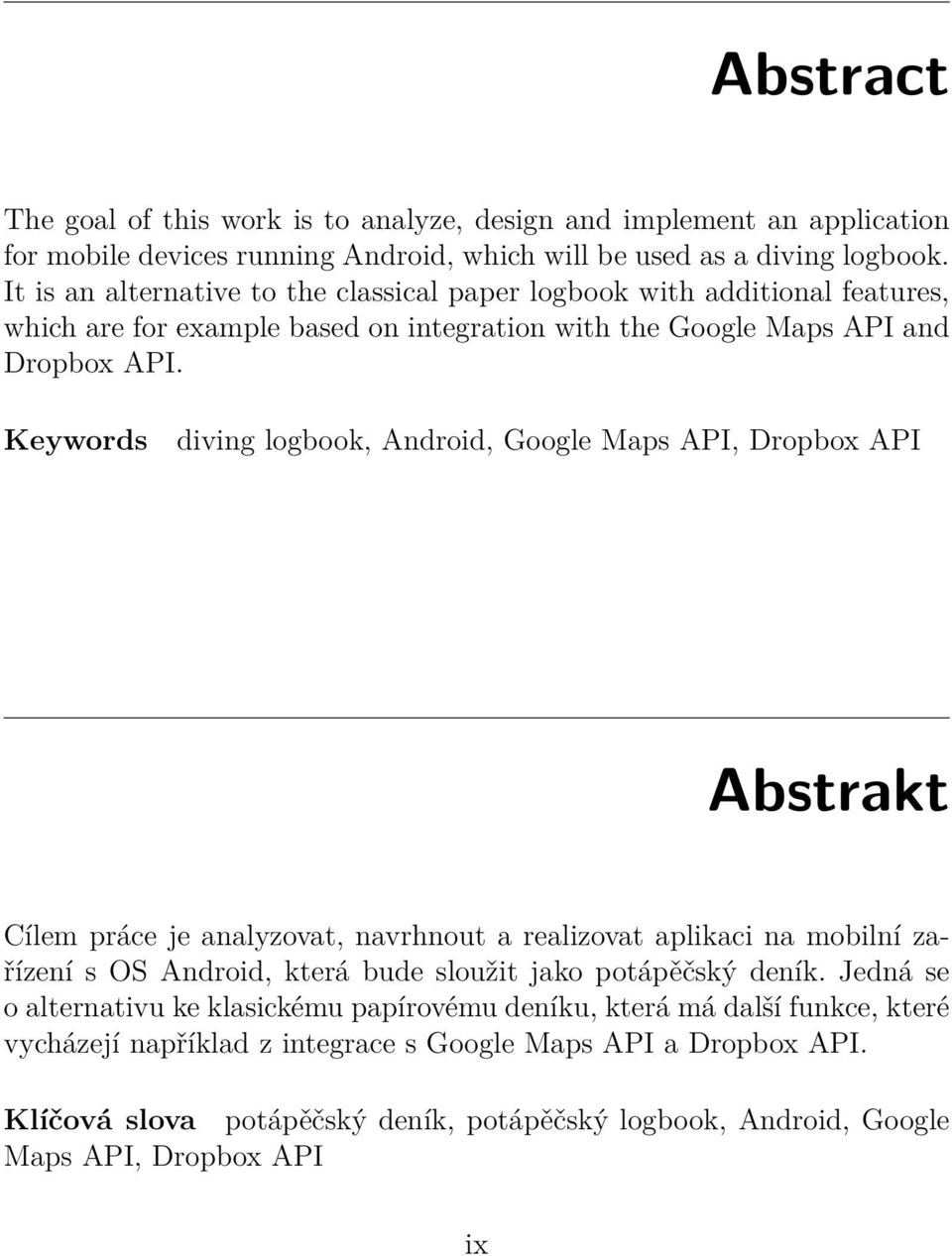 Keywords diving logbook, Android, Google Maps API, Dropbox API Abstrakt Cílem práce je analyzovat, navrhnout a realizovat aplikaci na mobilní zařízení s OS Android, která bude sloužit jako