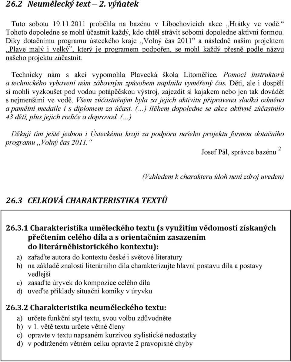 Díky dotačnímu programu ústeckého kraje,,volný čas 2011 a následně naším projektem,,plave malý i velký, který je programem podpořen, se mohl každý přesně podle názvu našeho projektu zůčastnit.