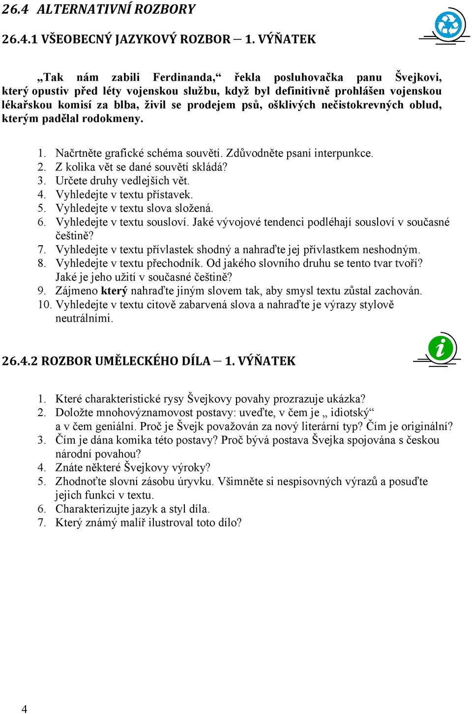 psů, ošklivých nečistokrevných oblud, kterým padělal rodokmeny. 1. Načrtněte grafické schéma souvětí. Zdůvodněte psaní interpunkce. 2. Z kolika vět se dané souvětí skládá? 3.