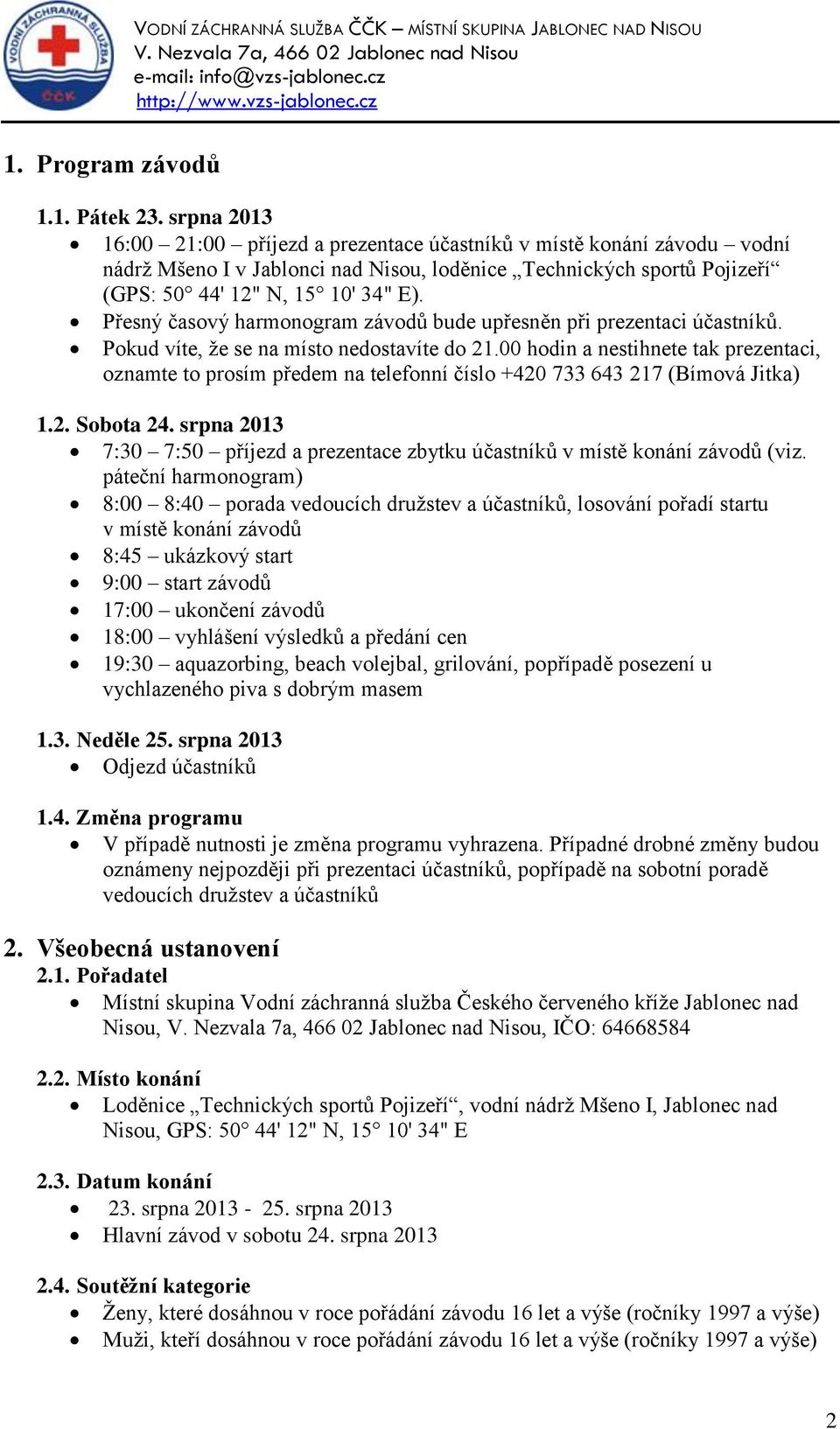 Přesný časový harmonogram závodů bude upřesněn při prezentaci účastníků. Pokud víte, že se na místo nedostavíte do 21.