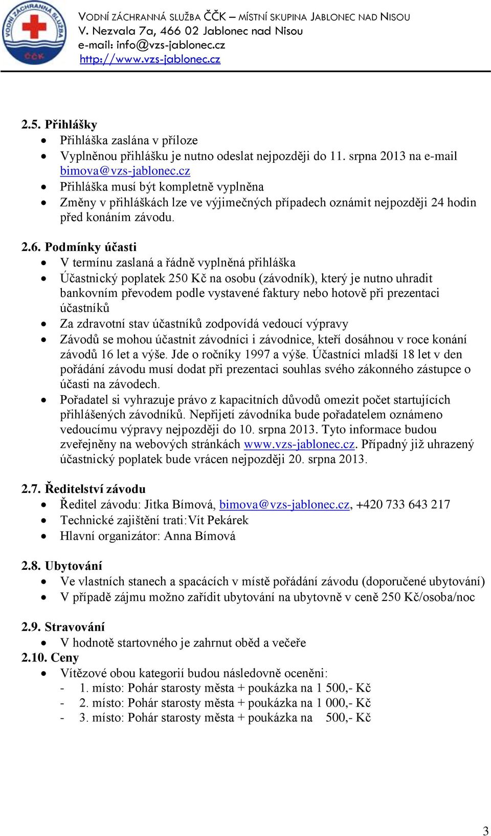 Podmínky účasti V termínu zaslaná a řádně vyplněná přihláška Účastnický poplatek 250 Kč na osobu (závodník), který je nutno uhradit bankovním převodem podle vystavené faktury nebo hotově při