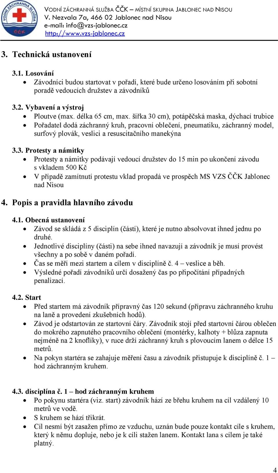 cm), potápěčská maska, dýchací trubice Pořadatel dodá záchranný kruh, pracovní oblečení, pneumatiku, záchranný model, surfový plovák, veslici a resuscitačního manekýna 3.