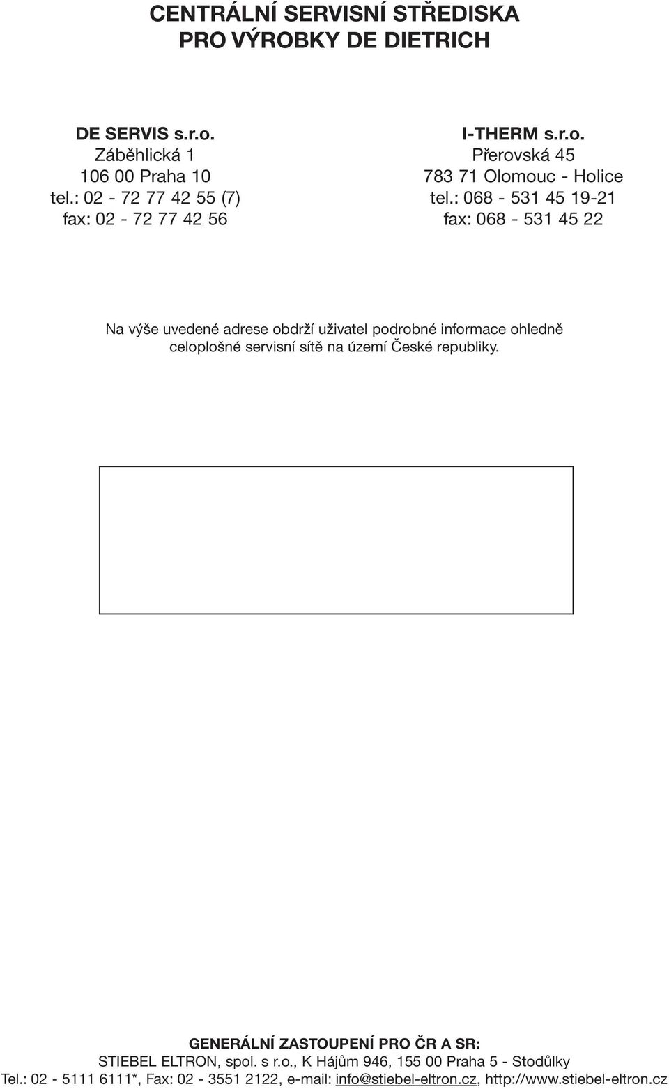 : 068-531 45 19-21 fax: 068-531 45 22 Na v öe uvedenè adrese obdrûì uûivatel podrobnè informace ohlednï celoploönè servisnì sìtï na