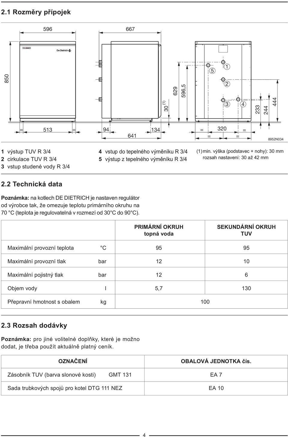 2 Technická data Poznámka: na kotlech DE DIETRICH je nastaven regulátor od výrobce tak, že omezuje teplotu primárního okruhu na 70 C (teplota je regulovatelná v rozmezí od 30 C do 90 C).