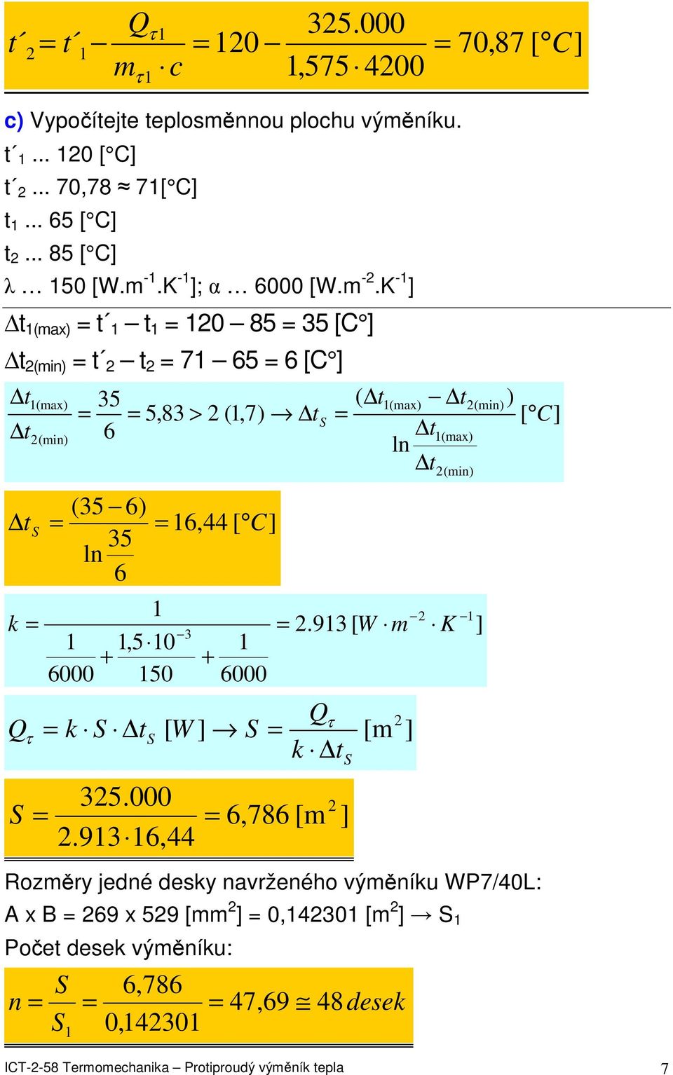 K - (max) = t t = 0 85 = 35 [C (min) = t t = 7 65 = 6 [C (max) (min) = 35 6 = 5,83 > (,7) (35 6) S = = 6,44 [ C 35 ln 6 ( ln (min) ) [ C (max) (min) S =