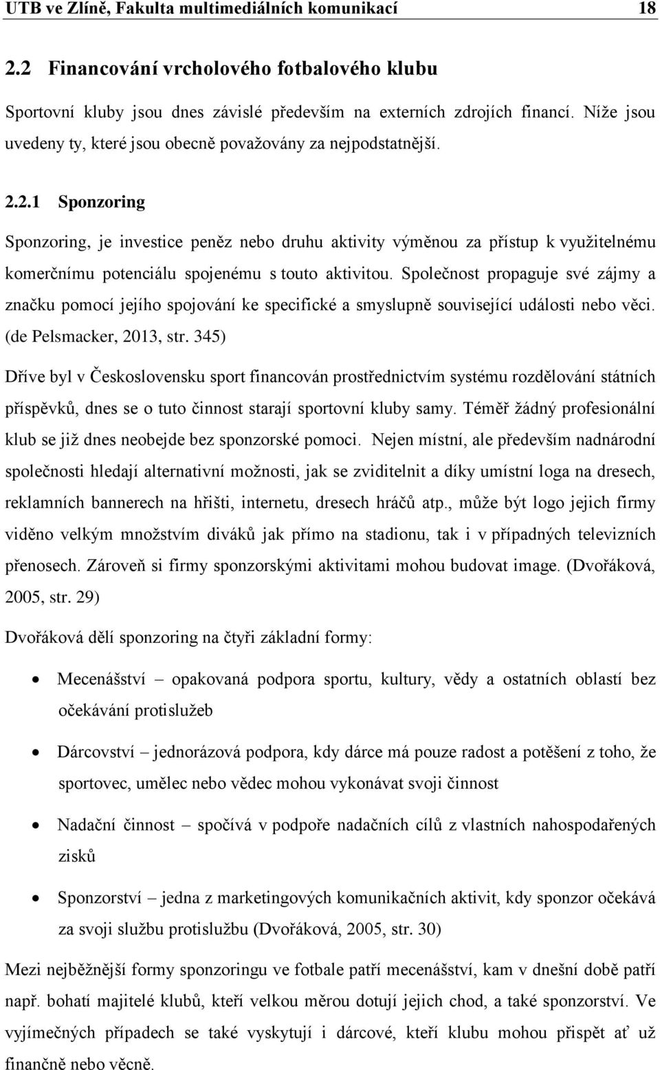 2.1 Sponzoring Sponzoring, je investice peněz nebo druhu aktivity výměnou za přístup k využitelnému komerčnímu potenciálu spojenému s touto aktivitou.