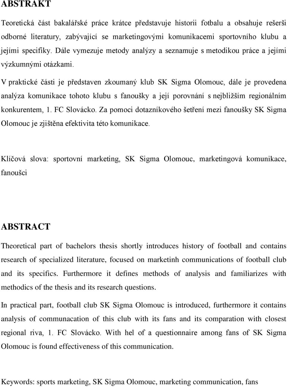 V praktické části je představen zkoumaný klub SK Sigma Olomouc, dále je provedena analýza komunikace tohoto klubu s fanoušky a její porovnání s nejbližším regionálním konkurentem, 1. FC Slovácko.