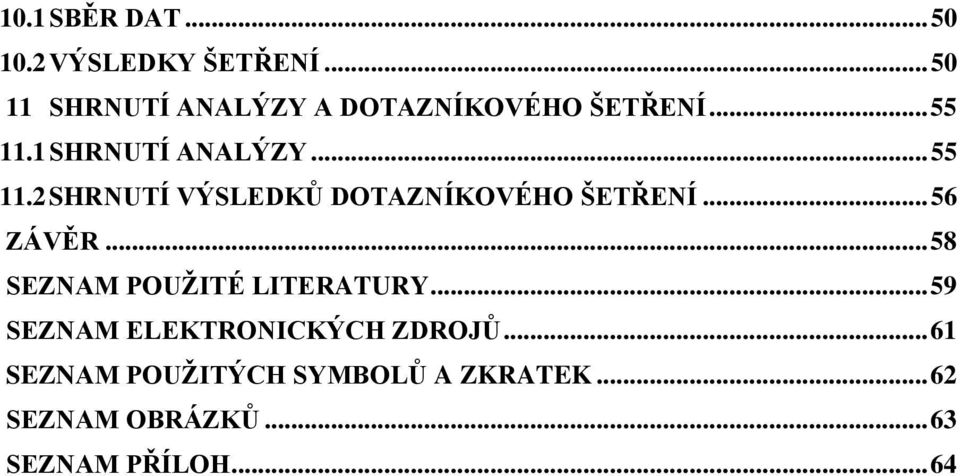 1 SHRNUTÍ ANALÝZY... 55 11.2 SHRNUTÍ VÝSLEDKŮ DOTAZNÍKOVÉHO ŠETŘENÍ... 56 ZÁVĚR.