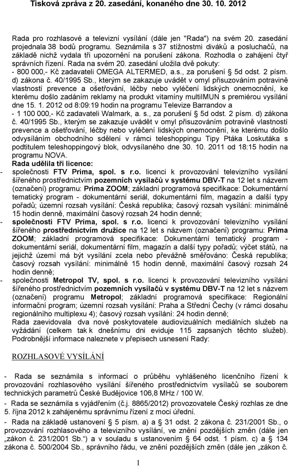 zasedání uloţila dvě pokuty: - 800 000,- Kč zadavateli OMEGA ALTERMED, a.s., za porušení 5d odst. 2 písm. d) zákona č. 40/1995 Sb.