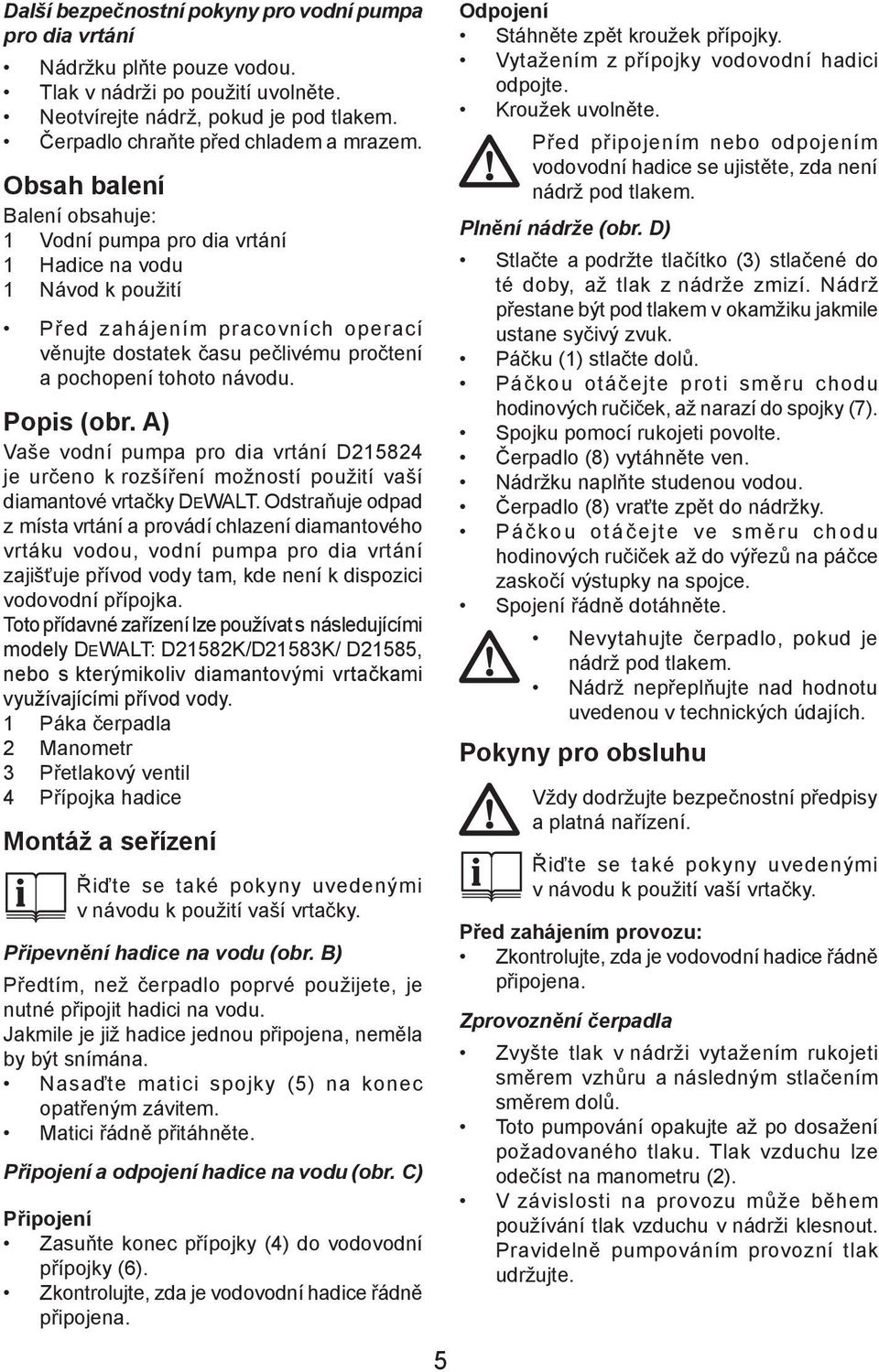 Popis (obr. A) Vaše vodní pumpa pro dia vrtání D215824 je určeno k rozšíření možností použití vaší diamantové vrtačky DEWALT.