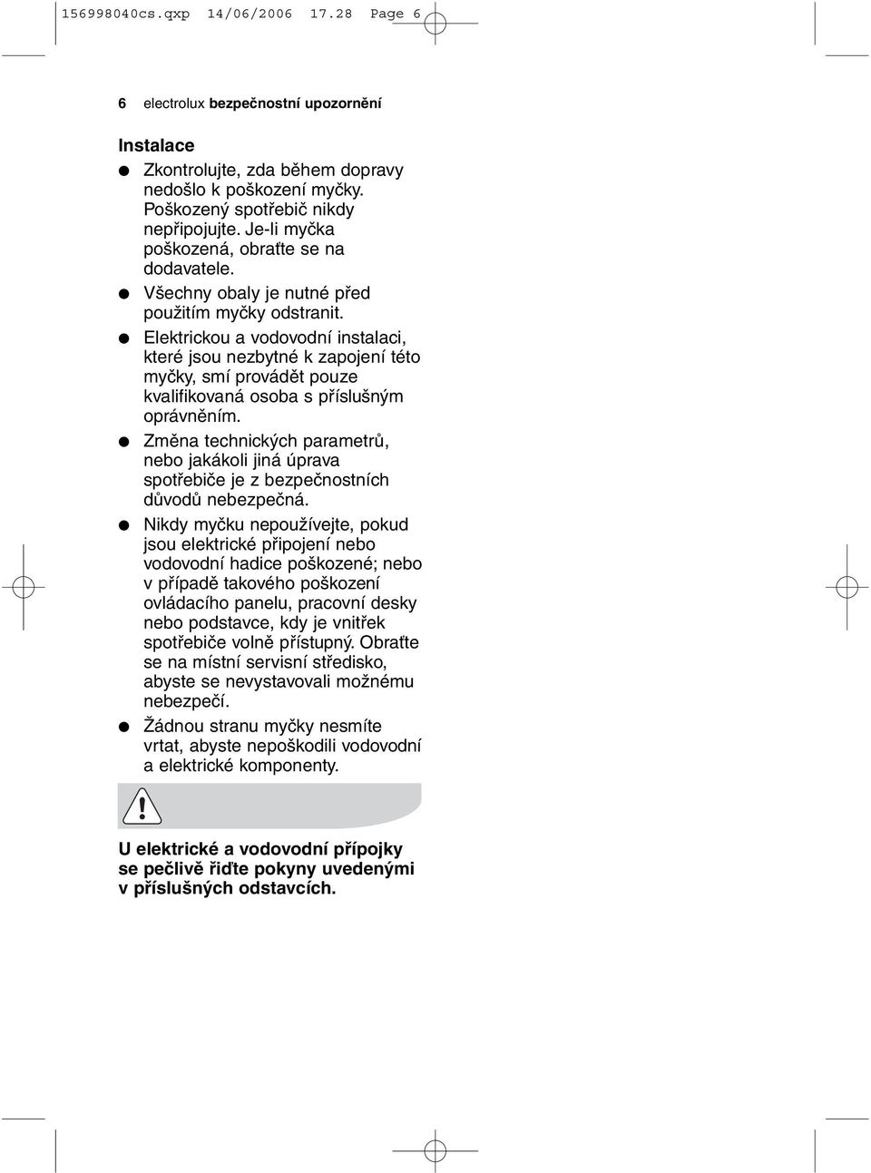 Elektrickou a vodovodní instalaci, které jsou nezbytné k zapojení této myčky, smí provádět pouze kvalifikovaná osoba s příslušným oprávněním.