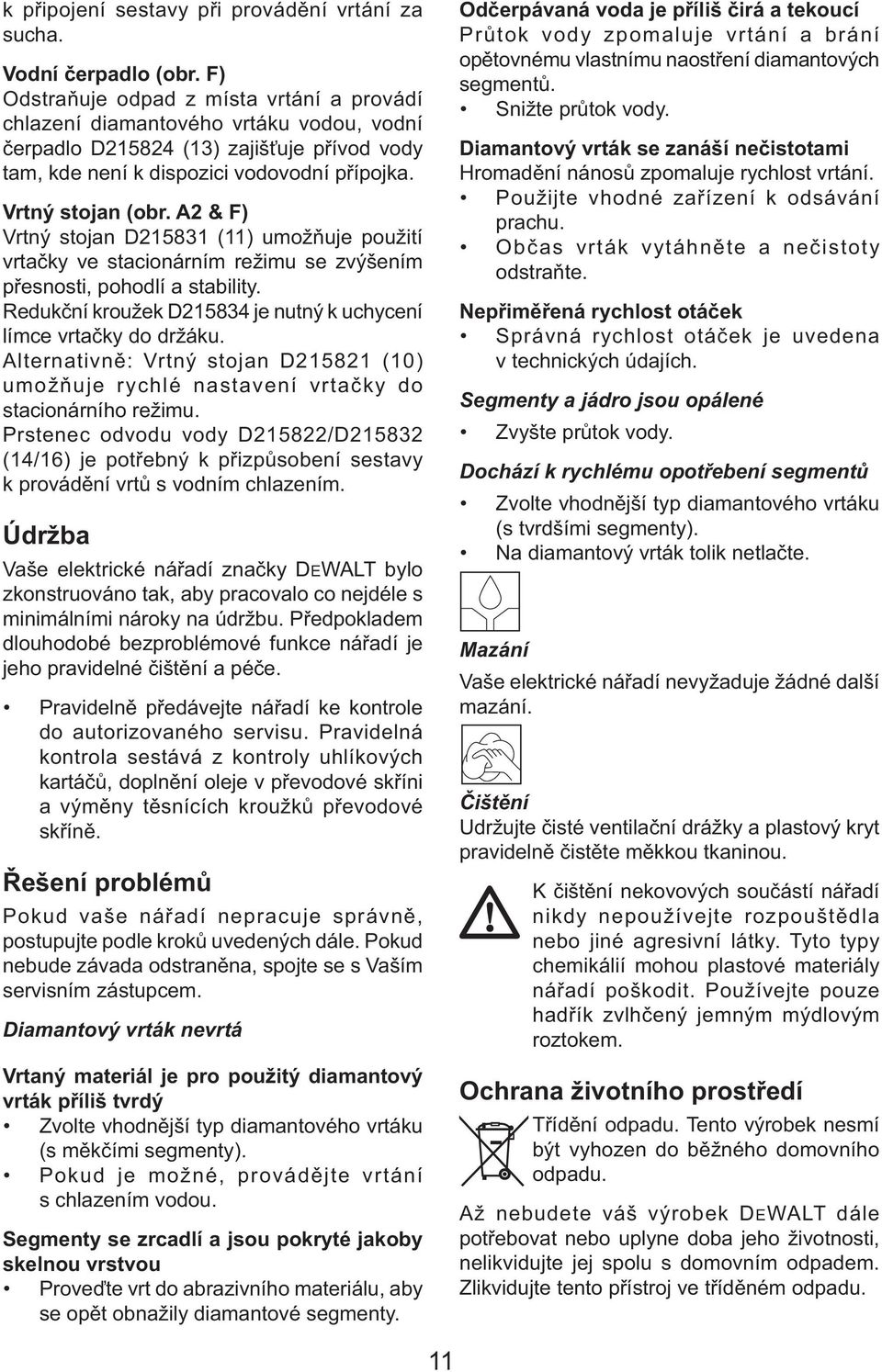 A2 & F) Vrtný stojan D215831 (11) umožňuje použití vrtačky ve stacionárním režimu se zvýšením přesnosti, pohodlí a stability. Redukční kroužek D215834 je nutný k uchycení límce vrtačky do držáku.