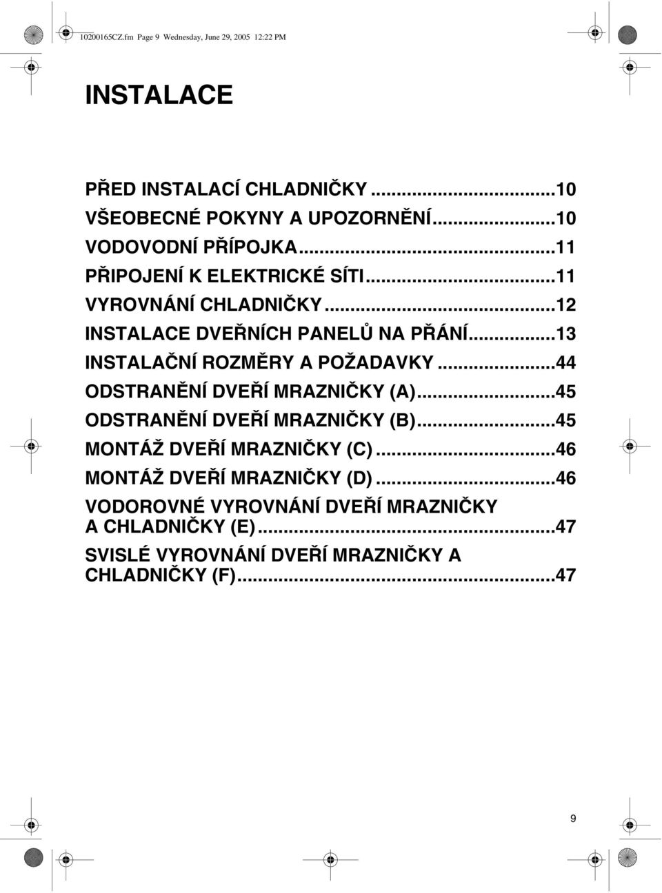 ..13 INSTALAČNÍ ROZMĚRY A POŽADAVKY...44 ODSTRANĚNÍ DVEŘÍ MRAZNIČKY (A)...45 ODSTRANĚNÍ DVEŘÍ MRAZNIČKY (B).