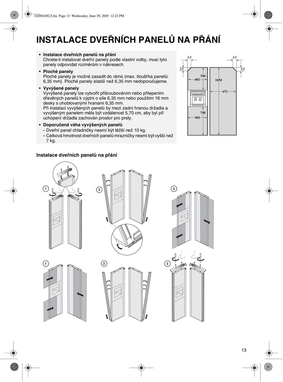 rozměrům v nákresech. Ploché panely Ploché panely je možné zasadit do rámů (max. tloušt'ka panelů: 6,35 mm). Ploché panely slabší než 6,35 mm nedoporučujeme.