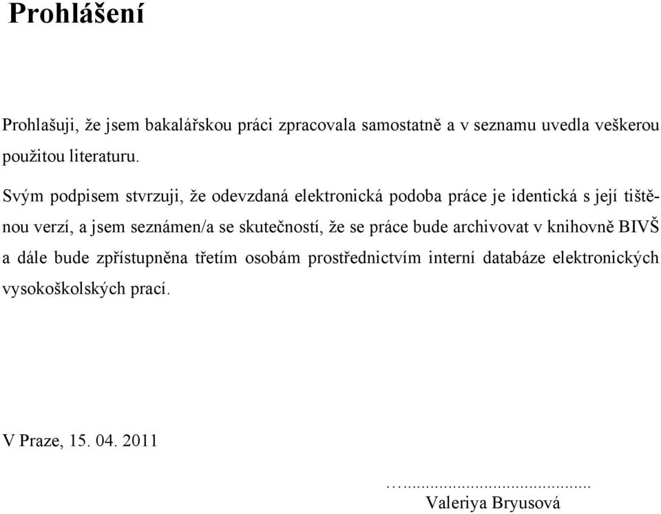 Svým podpisem stvrzuji, ţe odevzdaná elektronická podoba práce je identická s její tištěnou verzí, a jsem