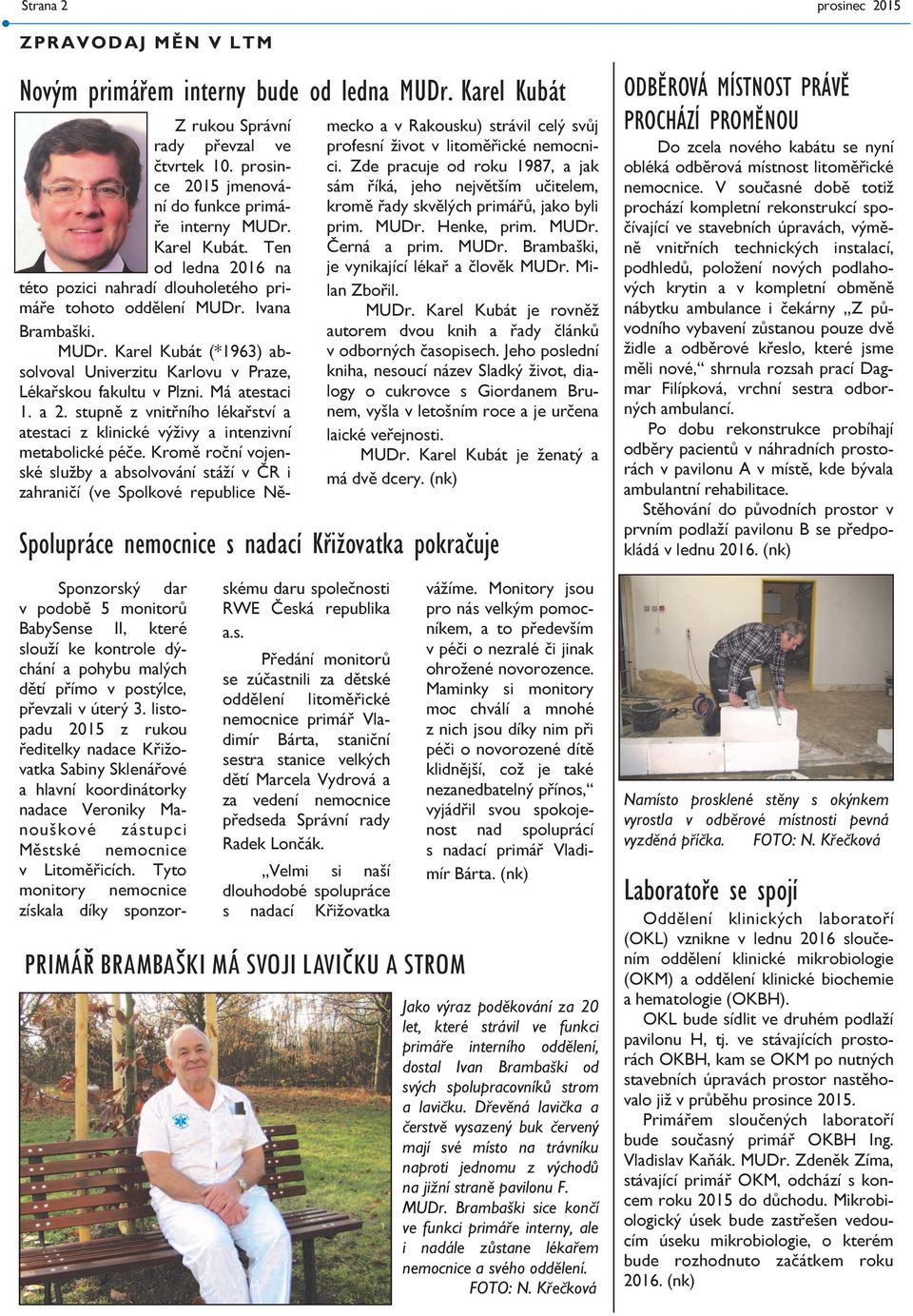 Má atestaci 1. a 2. stupně z vnitřního lékařství a atestaci z klinické výživy a intenzivní metabolické péče.