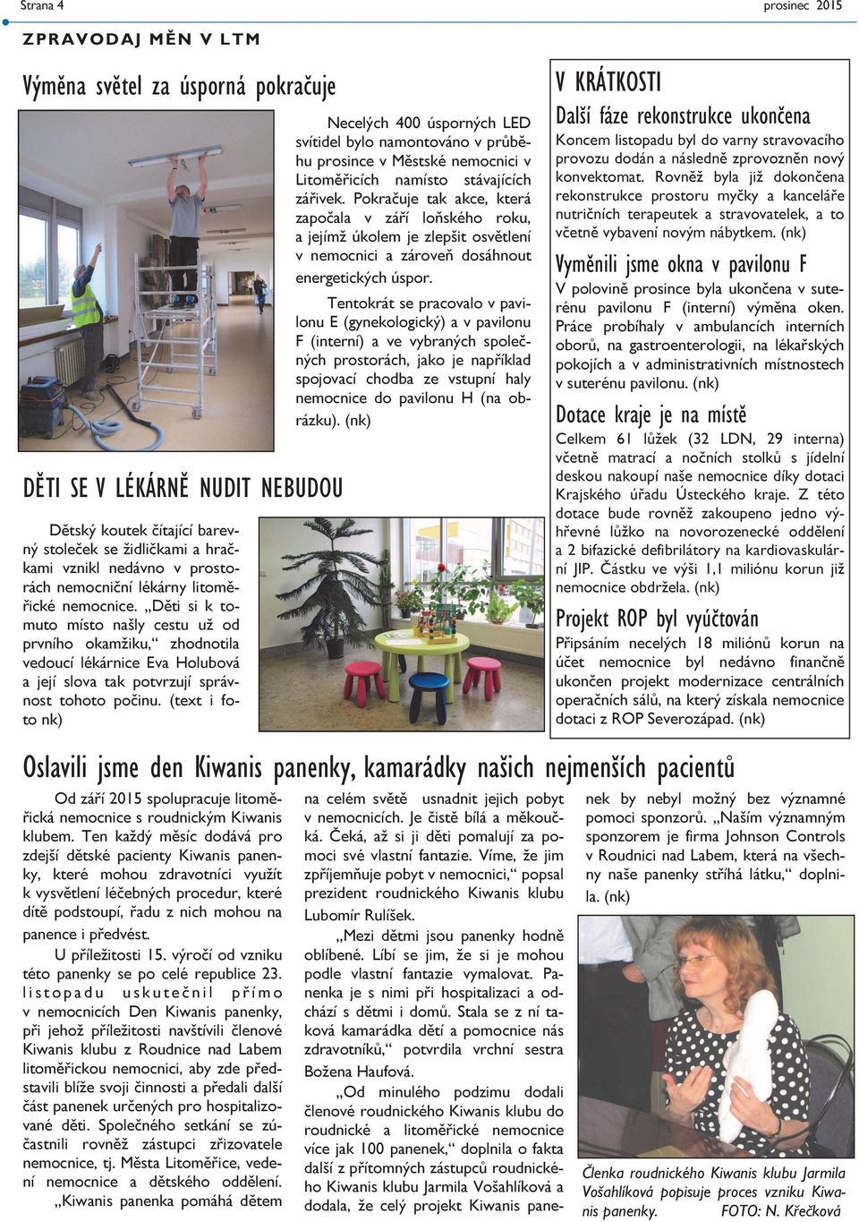 Děti si k tomuto místo našly cestu už od prvního okamžiku, zhodnotila vedoucí lékárnice Eva Holubová a její slova tak potvrzují správnost tohoto počinu.