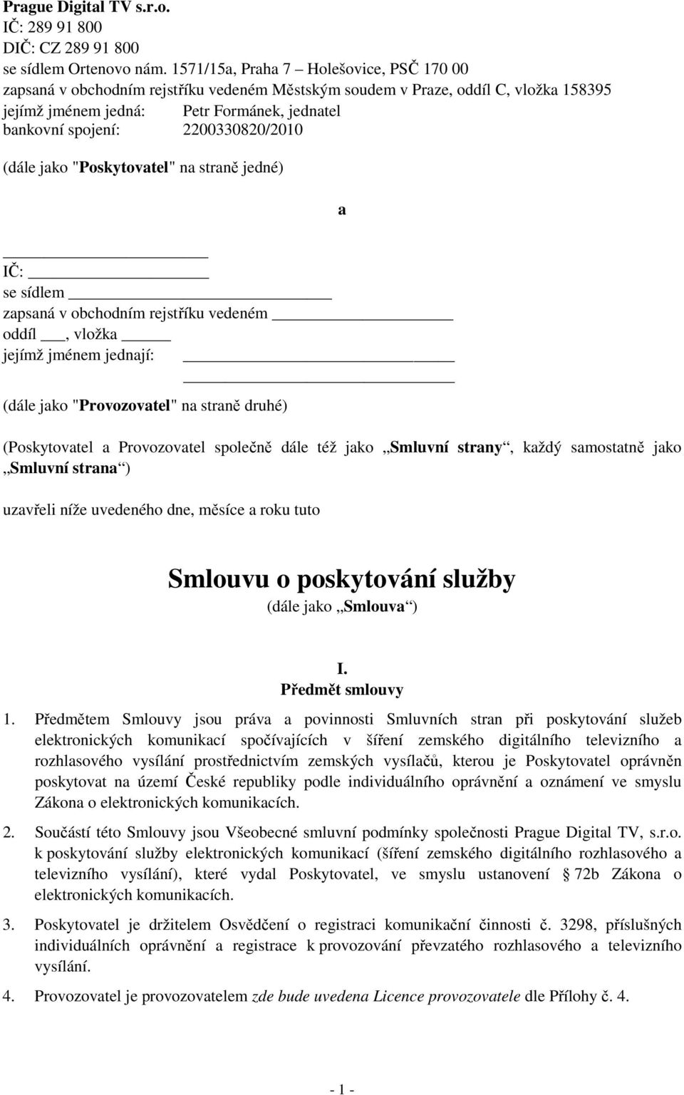 2200330820/2010 (dále jako "Poskytovatel" na straně jedné) IČ: se sídlem zapsaná v obchodním rejstříku vedeném oddíl, vložka jejímž jménem jednají: (dále jako "Provozovatel" na straně druhé) a