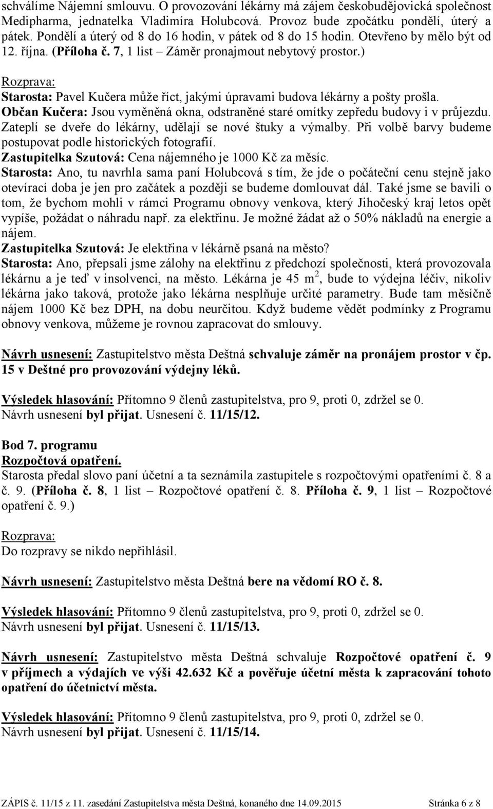 ) Starosta: Pavel Kučera může říct, jakými úpravami budova lékárny a pošty prošla. Občan Kučera: Jsou vyměněná okna, odstraněné staré omítky zepředu budovy i v průjezdu.