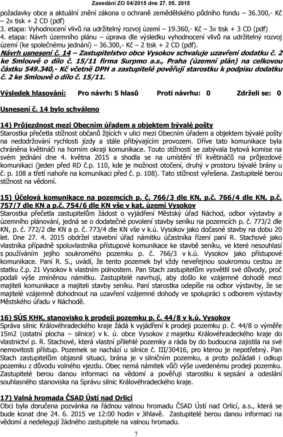 14 Zastupitelstvo obce Vysokov schvaluje uzavření dodatku č. 2 ke Smlouvě o dílo č. 15/11 firma Surpmo a.s., Praha (územní plán) na celkovou částku 549.