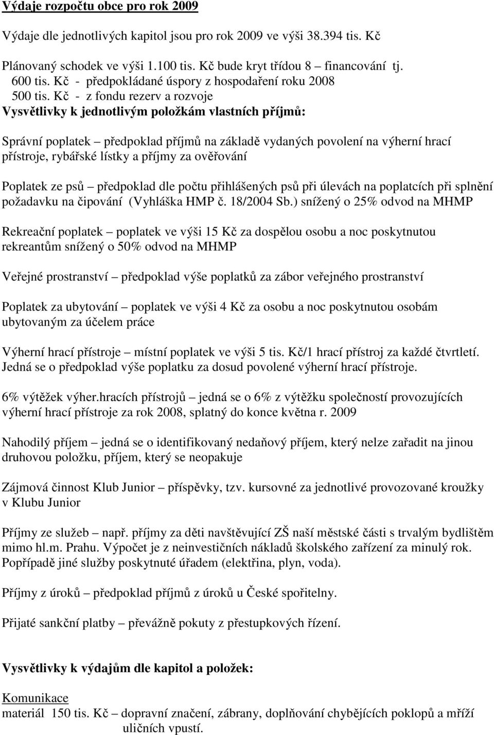 Kč - z fondu rezerv a rozvoje Vysvětlivky k jednotlivým položkám vlastních příjmů: Správní poplatek předpoklad příjmů na základě vydaných povolení na výherní hrací přístroje, rybářské lístky a příjmy