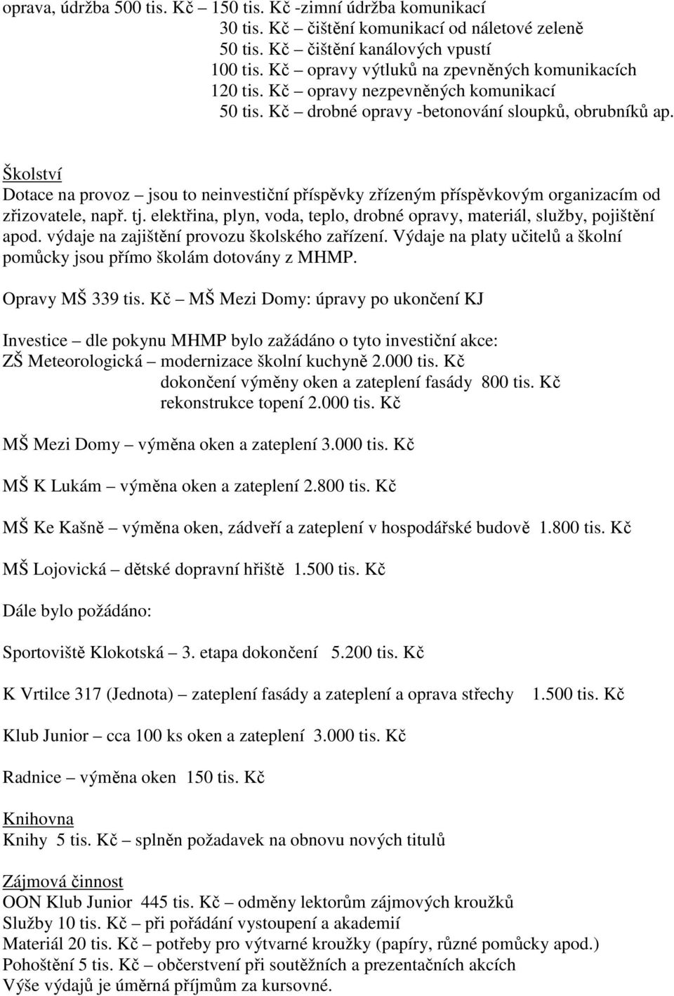 Školství Dotace na provoz jsou to neinvestiční příspěvky zřízeným příspěvkovým organizacím od zřizovatele, např. tj. elektřina, plyn, voda, teplo, drobné opravy, materiál, služby, pojištění apod.