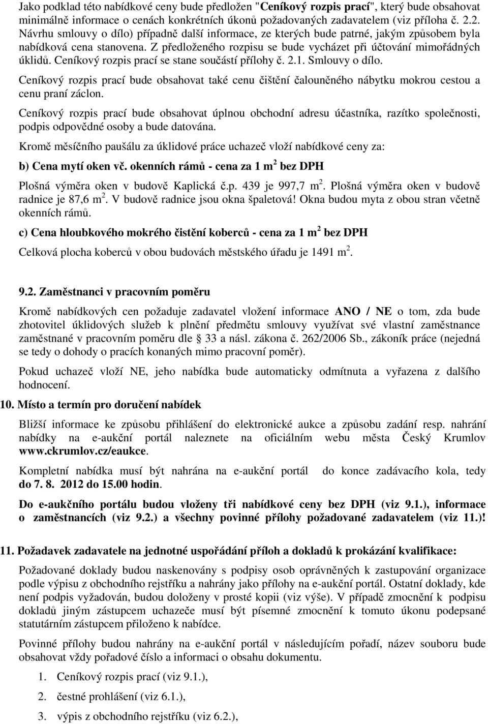 Ceníkový rozpis prací se stane součástí přílohy č. 2.1. Smlouvy o dílo. Ceníkový rozpis prací bude obsahovat také cenu čištění čalouněného nábytku mokrou cestou a cenu praní záclon.