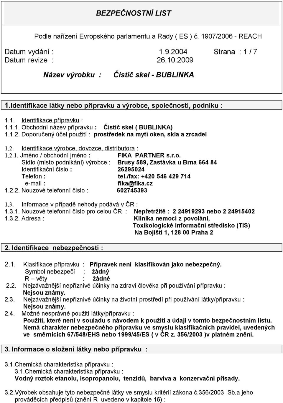 /fax: +420 546 429 714 e-mail : fika@fika.cz 1.2.2. Nouzové telefonní číslo : 602745393 1.3. Informace v případě nehody podává v ČR : 1.3.1. Nouzové telefonní číslo pro celou ČR : Nepřetržitě : 2 24919293 nebo 2 24915402 1.