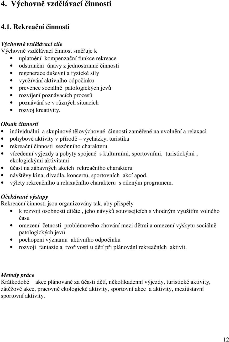 využívání aktivního odpočinku prevence sociálně patologických jevů rozvíjení poznávacích procesů poznávání se v různých situacích rozvoj kreativity.