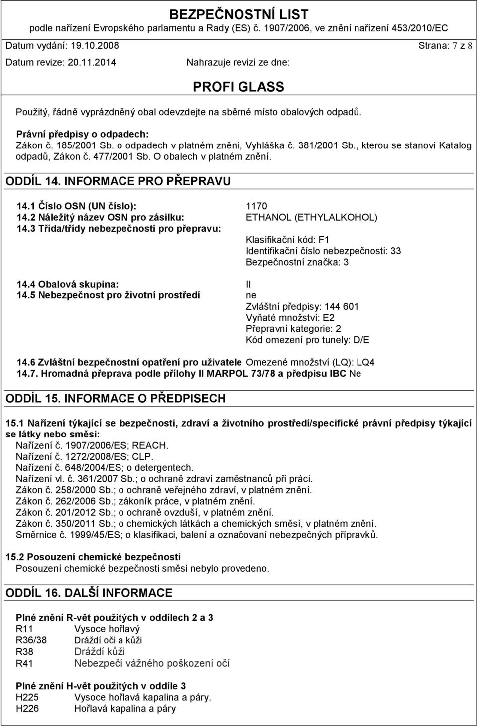 1 Číslo OSN (UN číslo): 1170 14.2 Náležitý název OSN pro zásilku: ETHANOL (ETHYLALKOHOL) 14.